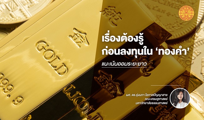 เรื่องต้องรู้ก่อนลงทุนใน ‘ทองคำ’ อาจารย์ มธ. แนะ เน้นออมระยะยาว