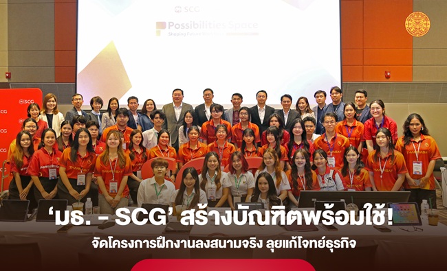 สร้างบัณฑิตพร้อมใช้! ‘ธรรมศาสตร์ – SCG’ จัดโครงการฝึกงานลงสนามจริง ลุยแก้โจทย์ธุรกิจ