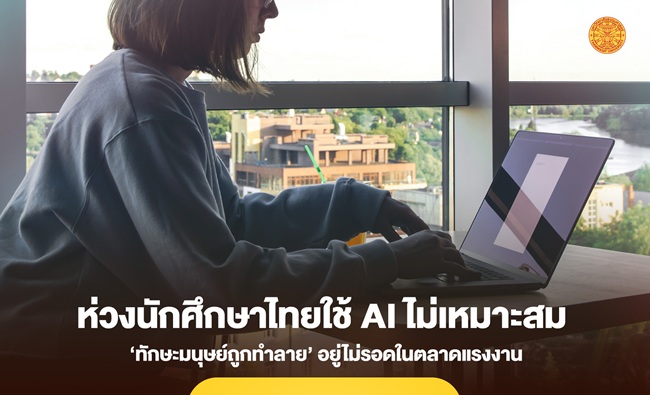 ห่วงนักศึกษาไทยใช้ AI ไม่เหมาะสม ‘ทักษะมนุษย์ถูกทำลาย’ อยู่ไม่รอดในตลาดแรงงาน