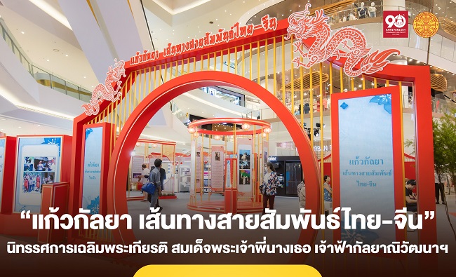 นิทรรศการเฉลิมพระเกียรติ “แก้วกัลยา เส้นทางสายสัมพันธ์ไทย-จีน”